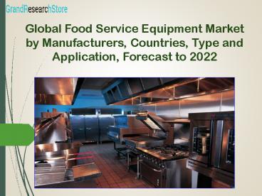 Global food service equipment market by manufacturers, countries, type and application, forecast to