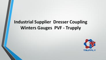 Industrial Supplier  Dresser Coupling  Winters Gauges  PVF - Trupply