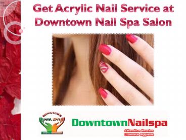 Get Acrylic Nail Service at Downtown Nail Spa Salon