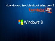 How do you troubleshoot Windows 8