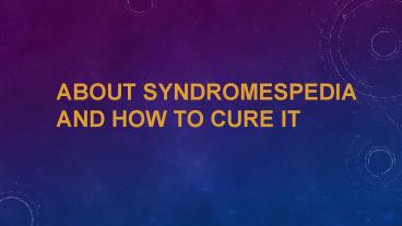About syndromespedia and how to cure it