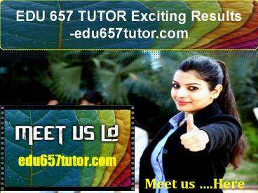EDU 657 TUTOR Exciting Results -edu657tutor.com