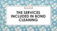 The Services Included in Bond Cleaning PowerPoint PPT Presentation