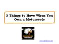 3 Things to Have When You Own a Motorcycle PowerPoint PPT Presentation