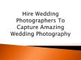 Hire Wedding Photographers To Capture Amazing Wedding Photography PowerPoint PPT Presentation