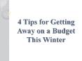 4 Tips for Getting Away on a Budget This Winter