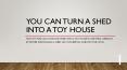 You can turn a shed into a toy house PowerPoint PPT Presentation