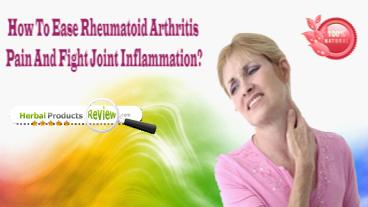 How To Ease Rheumatoid Arthritis Pain And Fight Joint Inflammation?
