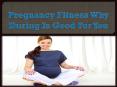 Pregnancy Fitness Why During Is Good For You PowerPoint PPT Presentation