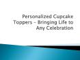 Personalized Cupcake Toppers – Bringing Life to Any PowerPoint PPT Presentation
