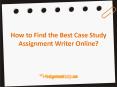 How to Find the Best Case Study Assignment Writer Online? PowerPoint PPT Presentation