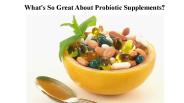 What's So Great About Probiotic Supplements