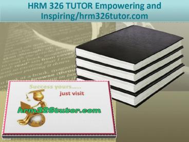 HRM 326 TUTOR Empowering and Inspiring/hrm326tutor.com