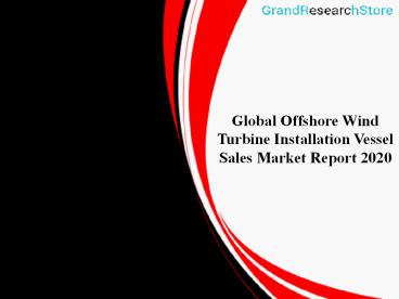 Global Offshore Wind Turbine Installation Vessel Sales Market Report 2020