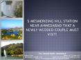 5 Mesmerizing Hill Station Near Ahmedabad that a newly wedded couple must visit PowerPoint PPT Presentation