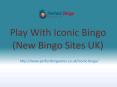 Play With New Bingo Games at Iconic Bingo | New Bingo Site 2017 (1) PowerPoint PPT Presentation