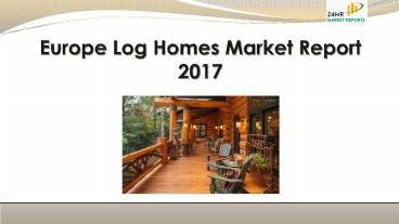 Europe Log Homes Market Report 2017
