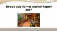 Europe Log Homes Market Report 2017 PowerPoint PPT Presentation