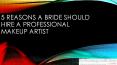 5 Reasons a Bride Should Hire a Professional Makeup Artist PowerPoint PPT Presentation