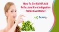 How To Get Rid Of Acid Reflux And Cure Indigestion Problem At Home? PowerPoint PPT Presentation