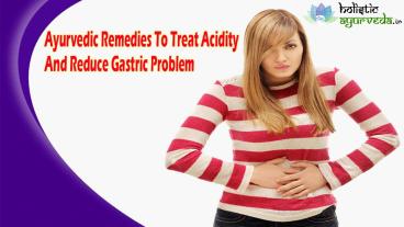 Ayurvedic Remedies To Treat Acidity And Reduce Gastric Problem