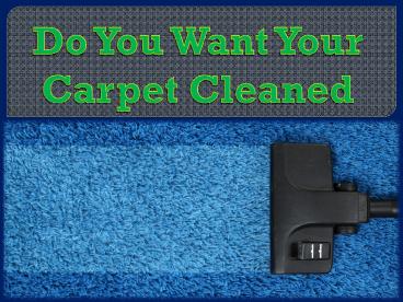 Do you want your carpet cleaned