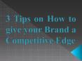 3 Tips on How to give your Brand a Competitive Edge PowerPoint PPT Presentation