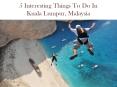 5 Interesting Things To Do In Kuala Lumpur, Malaysia PowerPoint PPT Presentation