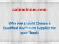 Why you should Choose a Qualified Aluminum Supplier for your Needs PowerPoint PPT Presentation
