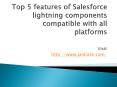 Top 5 features of Salesforce lightning components compatible with all platforms PowerPoint PPT Presentation