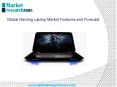 Global Gaming Laptop Market Features and Forecast PowerPoint PPT Presentation