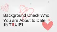 Background Check Who  You are About to Date