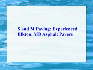 S and M Paving -Experienced Elkton, MD Asphalt Pavers