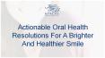 Actionable Oral Health Resolutions For A Brighter And Healthier Smile PowerPoint PPT Presentation