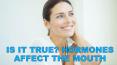 Is It True Hormones Affect the Mouth PowerPoint PPT Presentation