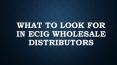 What to Look for in Ecig Wholesale Distributors PowerPoint PPT Presentation