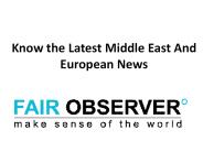 Know the Latest Middle East And European News