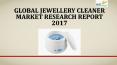 Global jewellery cleaner market research report 2017 PowerPoint PPT Presentation