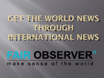 Get The World News Through International News