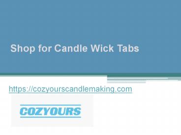 Shop for Candle Wick Tabs - Cozyourscandlemaking.com