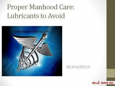 Proper Manhood Care: Lubricants to Avoid