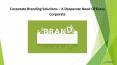 Corporate Branding Solutions – A Desperate Need Of Every Corporate PowerPoint PPT Presentation