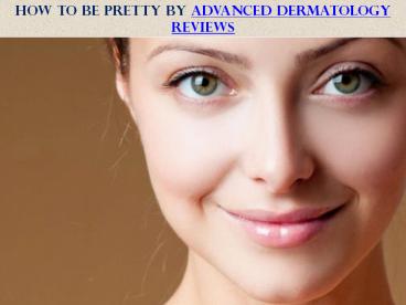 How To Be Pretty By Advanced Dermatology Reviews