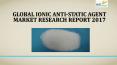 Global ionic anti static agent market research report 2017 PowerPoint PPT Presentation