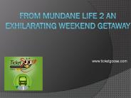 From Mundane Life 2 an Exhilarating Weekend Getaway