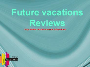http://www.futurevacations.in/testimonials/ Future Vacations - Reviews