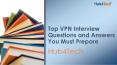 http://www.hub4tech.com/blog/top-vpn-interview-questions-and-answers-you-must-prepare PowerPoint PPT Presentation