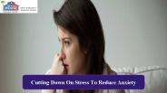 Cutting down on stress to reduce anxiety