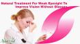 Natural Treatment For Weak Eyesight To Improve Vision Without Glasses PowerPoint PPT Presentation