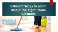 Different Ways to Learn About The Right Home Cleaners PowerPoint PPT Presentation